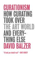 David Balzer - Curationism: How Curating Took Over the Art World and Everything Else - 9780745335971 - V9780745335971