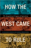 Alexander Anievas - How the West Came to Rule: The Geopolitical Origins of Capitalism - 9780745336152 - V9780745336152