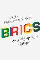 Patrick Bond (Ed.) - BRICS: An Anti-Capitalist Critique - 9780745336411 - V9780745336411