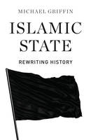 Michael Griffin - Islamic State: Rewriting History - 9780745336510 - V9780745336510
