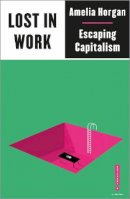Amelia Horgan - Lost in Work: Escaping Capitalism (Outspoken by Pluto) - 9780745340913 - S9780745340913
