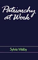 Sylvia Walby - Patriarchy at Work: Patriarchal and Capitalist Relations in Employment, 1800-1984 - 9780745601588 - V9780745601588