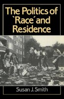 Susan J. Smith - The Politics of Race and Residence: Citizenship, Segregation and White Supremacy in Britain - 9780745603599 - V9780745603599