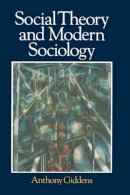 Anthony Giddens - Social Theory and Modern Sociology - 9780745603629 - V9780745603629