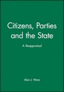 Alan J. Ware - Citizens, Parties and the State: A Reappraisal - 9780745603858 - V9780745603858