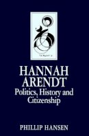 Phillip Hansen - Hannah Arendt: Politics, History and Citizenship - 9780745604886 - V9780745604886