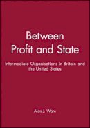 Alan Ware - Between Profit and State: Intermediate Organisations in Britain and the United States - 9780745605814 - V9780745605814
