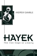 Andrew Gamble - Hayek: The Iron Cage of Liberty - 9780745607450 - V9780745607450