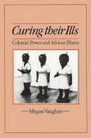 Megan Vaughan - Curing Their Ills: Colonial Power and African Illness - 9780745607818 - V9780745607818