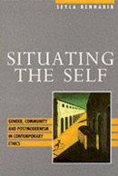 Seyla Benhabib - Situating the Self: Gender, Community and Postmodernism in Contemporary Ethics - 9780745610597 - V9780745610597