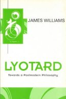 James Williams - Lyotard: Towards a Postmodern Philosophy - 9780745610993 - V9780745610993