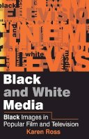 Karen Ross - Black and White Media: Black Images in Popular Film and Television - 9780745611273 - V9780745611273