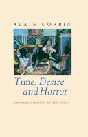 Alain Corbin - Time, Desire and Horror: Towards a History of the Senses - 9780745611310 - V9780745611310