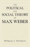 Wolfgang J. Mommsen - The Political and Social Theory of Max Weber: Collected Essays - 9780745611327 - V9780745611327