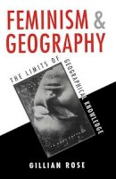 Gillian Rose - Feminism and Geography: The Limits of Geographical Knowledge - 9780745611563 - V9780745611563