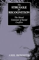 Axel Honneth - The Struggle for Recognition: The Moral Grammar of Social Conflicts - 9780745611600 - V9780745611600