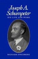 Richard Swedberg - Joseph A. Schumpeter: His Life and Work - 9780745611747 - V9780745611747