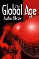 Martin Albrow - The Global Age: State and Society Beyond Modernity - 9780745611891 - V9780745611891