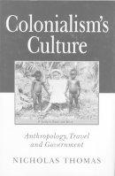 Nicholas Thomas - Colonialism´s Culture: Anthropology, Travel and Government - 9780745612157 - V9780745612157