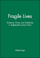 Arlette Farge - Fragile Lives: Violence, Power and Solidarity in Eighteenth-century Paris - 9780745612430 - V9780745612430