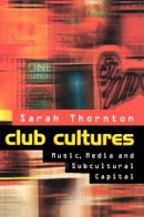 Sarah Thornton - Club Cultures: Music, Media and Subcultural Capital - 9780745614434 - V9780745614434
