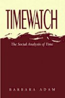 Barbara Adam - Timewatch: The Social Analysis of Time - 9780745614618 - V9780745614618