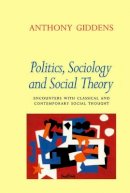 Anthony Giddens - Politics, Sociology and Social Theory: Encounters with Classical and Contemporary Social Thought - 9780745615400 - V9780745615400