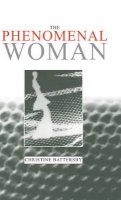 Christine Battersby - The Phenomenal Woman: Feminist Metaphysics and the Patterns of Identity - 9780745615547 - V9780745615547