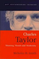 Nicholas H. Smith - Charles Taylor: Meaning, Morals and Modernity - 9780745615752 - V9780745615752