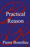 Pierre Bourdieu - Practical Reason: On the Theory of Action - 9780745616254 - V9780745616254