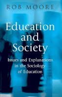 Rob Moore - Education and Society: Issues and Explanations in the Sociology of Education - 9780745617091 - V9780745617091