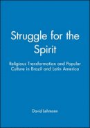David Lehmann - Struggle for the Spirit: Religious Transformation and Popular Culture in Brazil and Latin America - 9780745617848 - V9780745617848