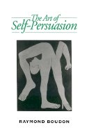 Raymond Boudon - The Art of Self-Persuasion: The Social Explanation of False Beliefs - 9780745619132 - V9780745619132