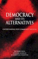 Richard Rose - Democracy and Its Alternatives: Understanding Post-communist Societies - 9780745619279 - V9780745619279