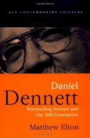 Matthew Elton - Daniel Dennett: Reconciling Science and Our Self-Conception - 9780745621166 - V9780745621166