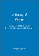 Georges Vigarello - A History of Rape: Sexual Violence in France from the 16th to the 20th Century - 9780745621692 - V9780745621692