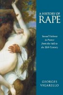Georges Vigarello - A History of Rape: Sexual Violence in France from the 16th to the 20th Century - 9780745621708 - V9780745621708