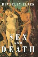 Beverley Clack - Sex and Death: A Reappraisal of Human Mortality - 9780745622798 - V9780745622798