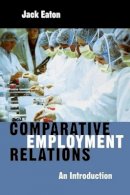 Jack Eaton - Comparative Employment Relations: An Introductioin - 9780745622934 - V9780745622934