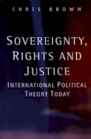 Chris Brown - Sovereignty, Rights and Justice: International Political Theory Today - 9780745623023 - V9780745623023