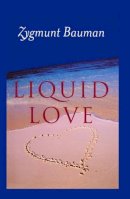 Zygmunt Bauman - Liquid Love: On the Frailty of Human Bonds - 9780745624891 - V9780745624891