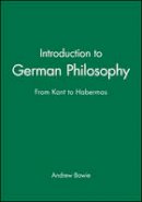 Andrew Bowie - Introduction to German Philosophy: From Kant to Habermas - 9780745625713 - V9780745625713