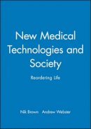 Nik Brown - New Medical Technologies and Society: Reordering Life - 9780745627236 - V9780745627236