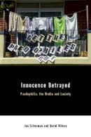 David C. Wilson - Innocence Betrayed: Paedophilia, the Media and Society - 9780745628899 - V9780745628899