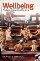 Klaus Bergdolt - Wellbeing: A Cultural History of Healthy Living - 9780745629131 - V9780745629131