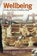 Klaus Bergdolt - Wellbeing: A Cultural History of Healthy Living - 9780745629148 - V9780745629148
