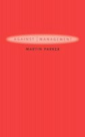 Martin Parker - Against Management: Organization in the Age of Managerialism - 9780745629254 - V9780745629254