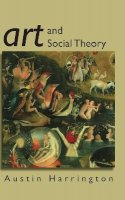 Austin Harrington - Art and Social Theory: Sociological Arguments in Aesthetics - 9780745630380 - V9780745630380