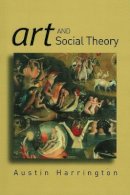 Austin Harrington - Art and Social Theory: Sociological Arguments in Aesthetics - 9780745630397 - V9780745630397