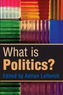 Adrian Leftwich - What is Politics?: The Activity and its Study - 9780745630557 - V9780745630557